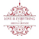 Ariana Grande - Love Is Everything - Single