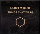 Lustmord - Things That Were