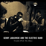 Gerry Jablonski & The Electric Band - Trouble With The Blues