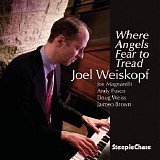 Joel Weiskopf - Where Angels Fear to Tread