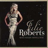 Julie Roberts - Who Needs Mistletoe