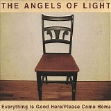 The Angels Of Light - Everything Is Good Here/Please Come Home