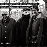 Toxic with Mat Walerian, Matthew Shipp & William Parker - This Is Beautiful Because We Are Beautiful People