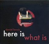 Daniel Lanois - Here Is What Is