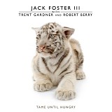 Jack Foster III - Tame Until Hungry