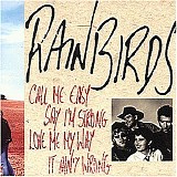 Rainbirds - Call me easy  say I'm strong, love me my way  it ain't wrong