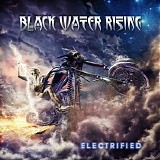 Black Water Rising - Electrified