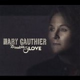 Mary Gauthier - Trouble And Love