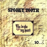 Spooky Tooth - You Broke My Heart So I Busted Your Jaw