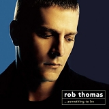 Rob Thomas - ...something to be