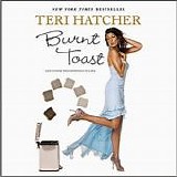 Teri Hatcher - Burnt Toast And Other Philosophies Of Life