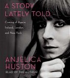 Anjelica Huston - A Story Lately Told  [Audiobook]