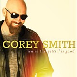 Corey Smith - While The Gettin' Is Good