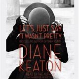 Diane Keaton - Let's Just Say It Wasn't Pretty  [Audiobook]