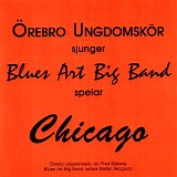 Ã–rebro UngdomskÃ¶r & Blues Art Big Band - Ã–rebro UngdomskÃ¶r sjunger Blues Art Big Band spelar Chicago