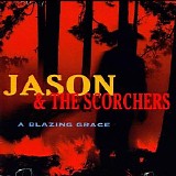 Jason & The Scorchers - A Blazing Grace