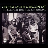 George Smith & Bacon Fat - The Complete Blue Horizon Sessions