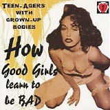 Various artists - How Good Girls Learn To Be Bad Vol. 1