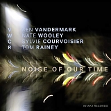 Ken Vandermark - Noise Of Our Time
