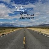 Mark KNOPFLER - 2018: Down The Road Wherever