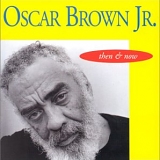 Oscar Brown Jr, Oscar Brown Jr. - Then & Now