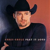 Chris Cagle - Play It Loud