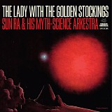 Sun Ra And His Myth-Science Arkestra - The Lady With The Golden Stockings