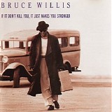 Bruce Willis - If It Don't Kill You, It Just Makes You Stronger