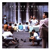 Active Child - You Are All I See