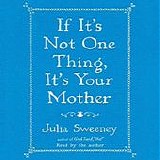 Julia Sweeney - If It's Not One Thing, It's Your Mother  [Audiobook]