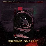 Astronauts, etc. - Supermelodic Pulp