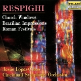 Jesus Lopez-Copos - Respighi: Church Windows/Brazilian Impressions/Roman Festivals