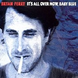 Bryan Ferry - It's All Over Now, Baby Blue