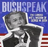 George W. Bush - Bushspeak:  The Curious Wit and Wisdom of George W. Bush