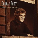 Conway Twitty - House On Old Lonesome Road