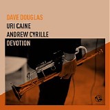 Dave Douglas, Uri Caine & Andrew Cyrille - Devotion