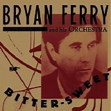 Bryan Ferry and His Orchestra - Bitter-Sweet