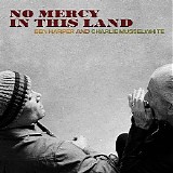 Ben Harper And Charlie Musselwhite - No Mercy In This Land (Deluxe Edition)