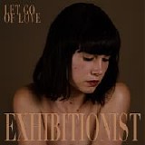 Exhibitionist - Let Go Of Love