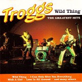 The Troggs - Wild Thing (The Greatest Hits)