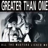 Greater Than One - All The Masters Licked Me