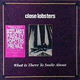 Close Lobsters - What Is There To Smile About