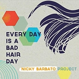 Nicky Barbato Project, Nicky Barbato - Every Day is a Bad Hair Day