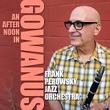 Frank Perowsky Jazz Orchestra - An Afternoon In Gowanus