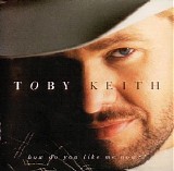 Toby Keith - How Do You Like Me Now?!