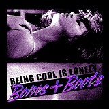 Bones + Boots - Being Cool Is Lonely