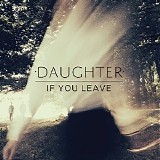 Daughter - If You Leave