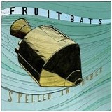 Fruit Bats - Spelled In Bones