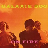 Galaxie 500 - On Fire