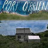 Port O'Brien - All We Could Do Was Sing